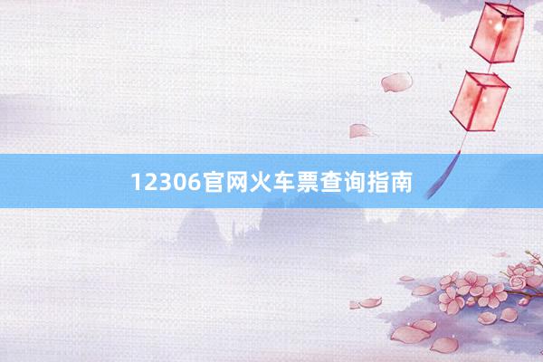 12306官网火车票查询指南